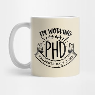 I'm working on my PHD - Projects half done Funny Quote Mug